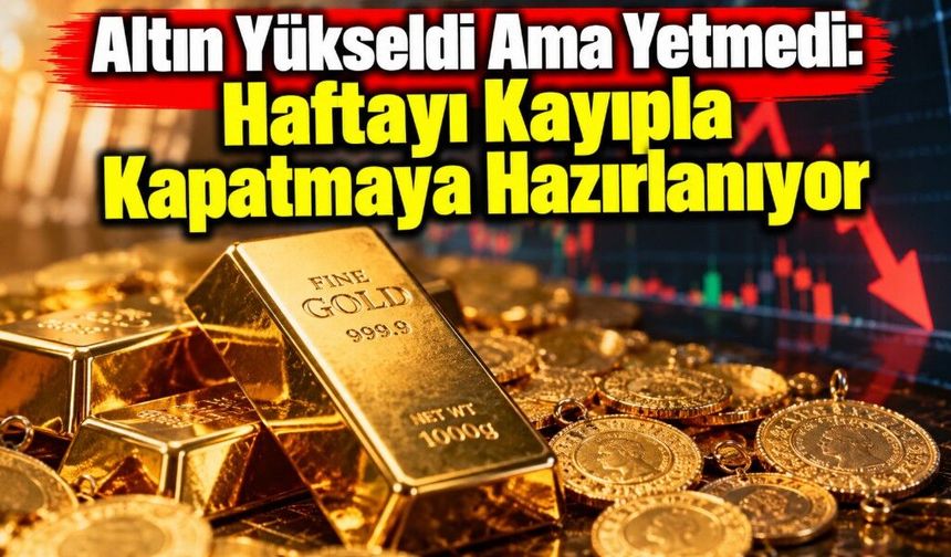 Altın Yükseldi Ama Yetmedi: Haftayı Kayıpla Kapatmaya Hazırlanıyor