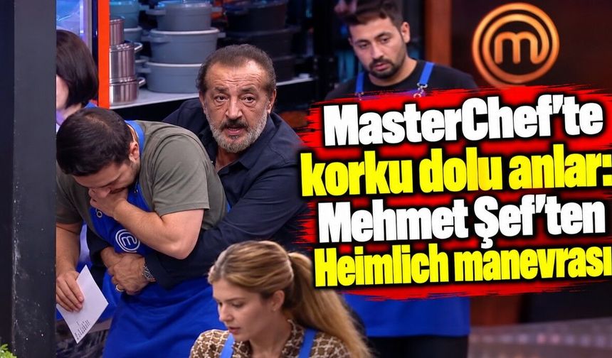 MasterChef'te korku dolu anlar: Mehmet Şef'ten Heimlich manevrası