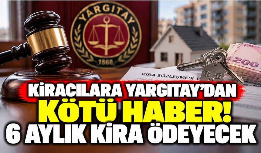 Kiracılara Yargıtay’dan kötü haber! 6 aylık kira ödeyecek