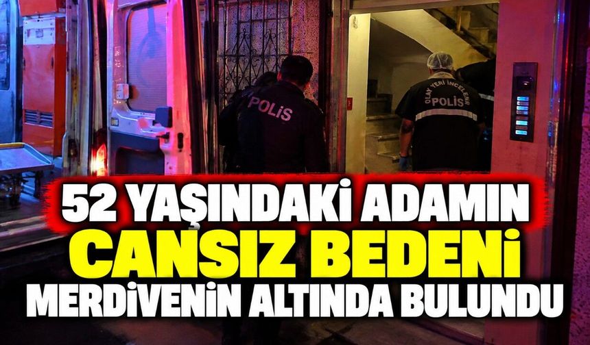 52 yaşındaki adamın cansız bedeni merdivenin altında bulundu