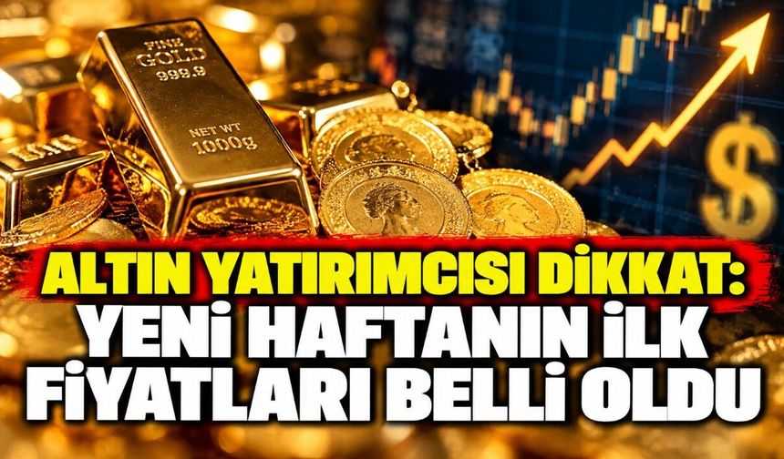 Altın yatırımcısı dikkat: Yeni haftanın ilk fiyatları belli oldu