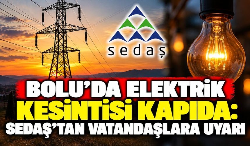 Bolu’da elektrik kesintisi kapıda: SEDAŞ’tan vatandaşlara uyarı