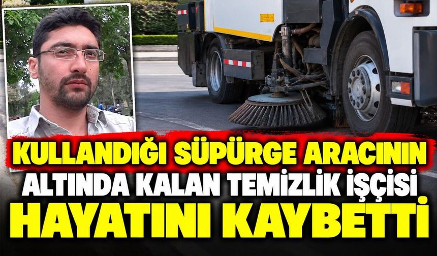 Kullandığı süpürge aracının altında kalan temizlik işçisi hayatını kaybetti
