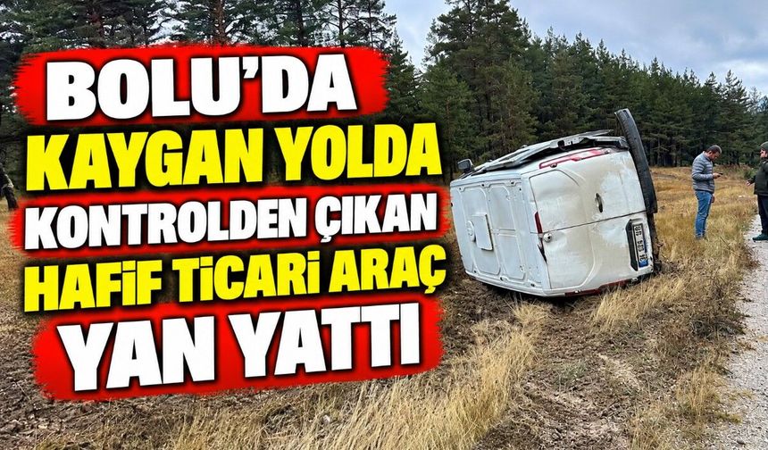 Bolu'da kaygan yolda kontrolden çıkan hafif ticari araç yan yattı
