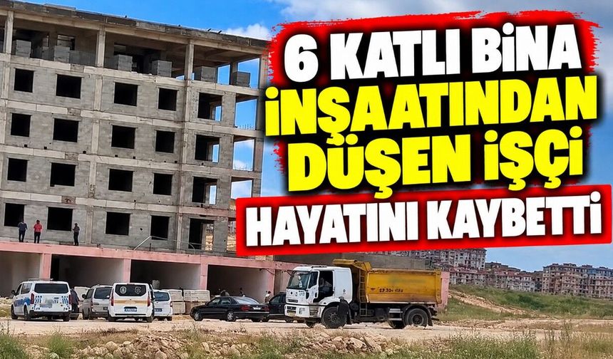 6 katlı bina inşaatından düşen işçi hayatını kaybetti