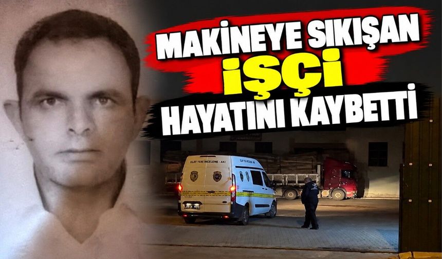 Makineye sıkışan işçi hayatını kaybetti