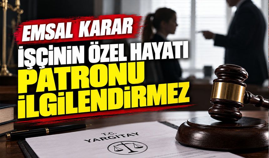 Emsal karar; İşçinin özel hayatı patronu ilgilendirmez