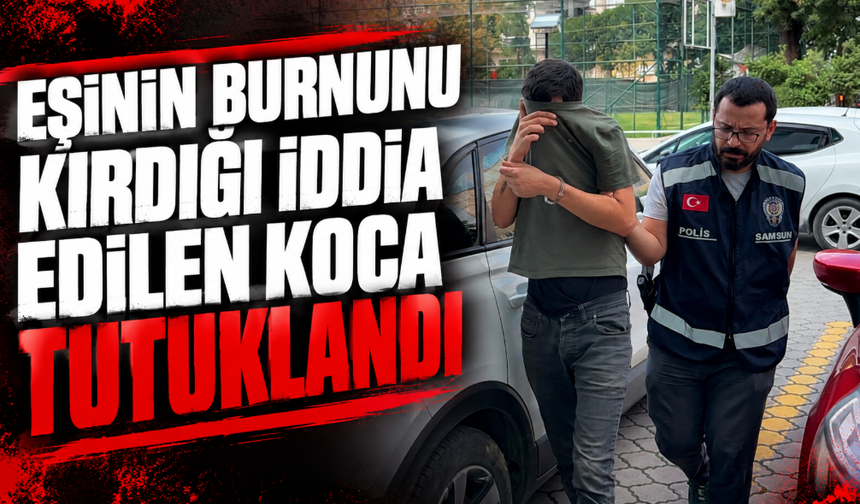 Eşinin burnunu kırdığı iddia edilen koca tutuklandı