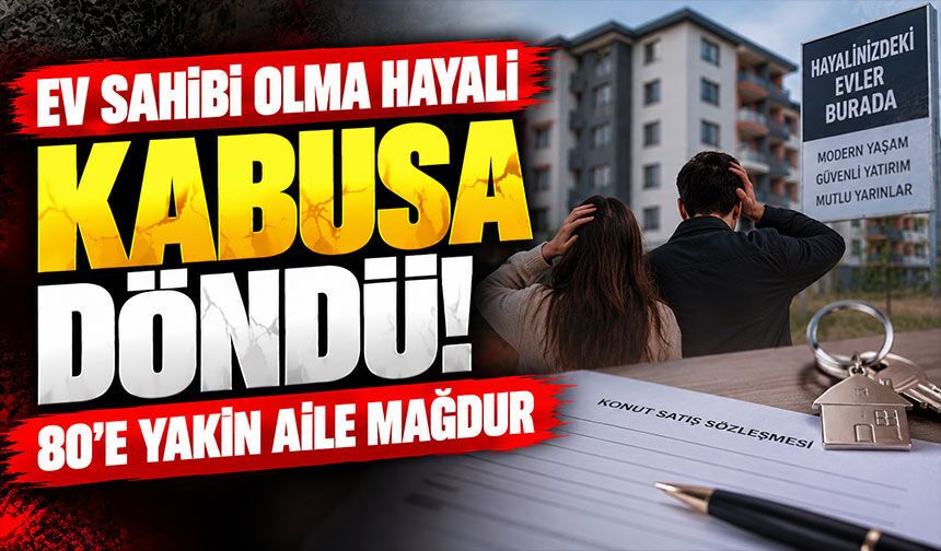 Ev sahibi olma hayali kabusa döndü: 80'e yakın aile mağdur