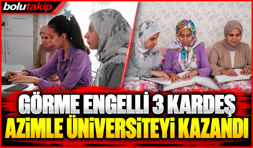 Görme engelli 3 kardeş azimle üniversiteyi kazandı
