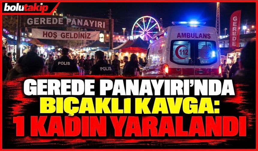 GEREDE PANAYIRINDA KAVGA: 1 KADIN YARALANDI