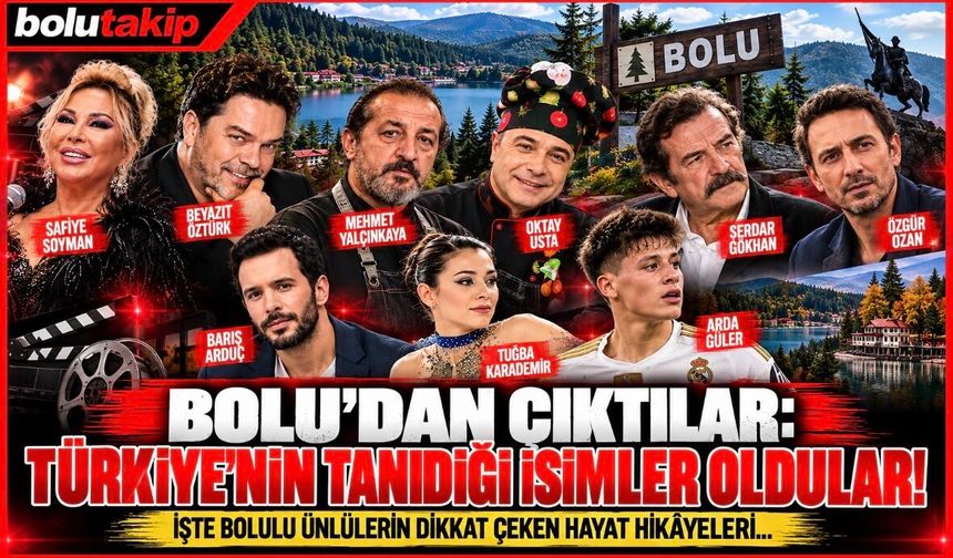 BOLU’DAN ÇIKTILAR, TÜRKİYE’NİN TANIDIĞI İSİMLER OLDULAR! İŞTE ŞÖHRET HİKÂYELERİ