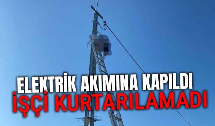 Elektrik akımına kapılan işçi hayatını kaybetti