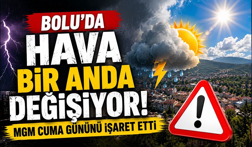 Bolu’da hava bir anda değişiyor! MGM Cuma gününü işaret etti