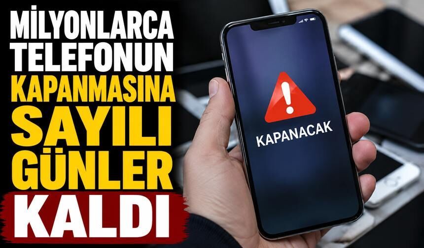 Milyonlarca telefonun kapanmasına sayılı günler kaldı
