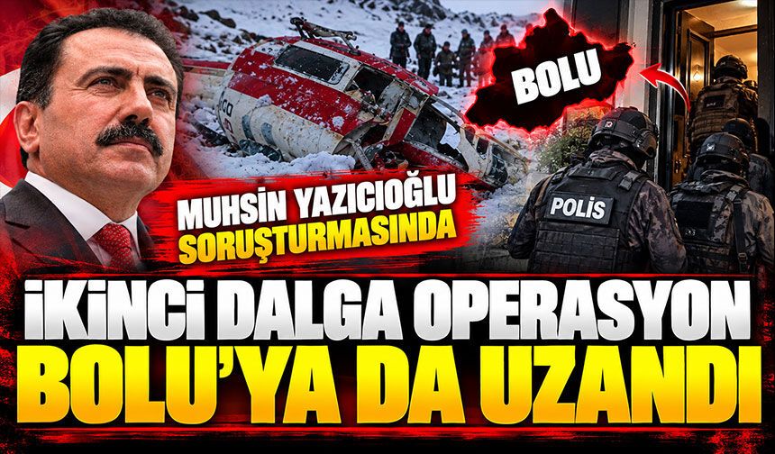 Muhsin Yazıcıoğlu soruşturmasında ikinci dalga: Operasyon Bolu’ya da uzandı