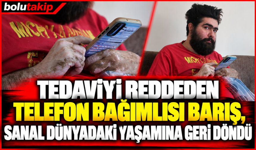 Tedaviyi reddeden telefon bağımlısı Barış, sanal dünyadaki yaşamına geri döndü