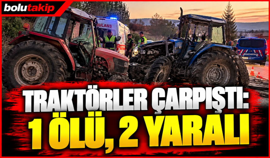 Traktörler çarpıştı: 1 kişi hayatını kaybetti, 2 yaralı
