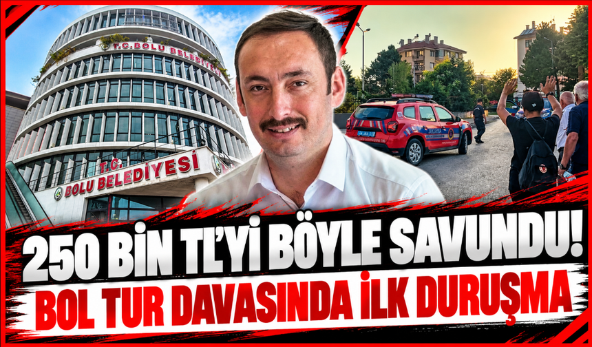 “250 BİN TL’Yİ BÖYLE SAVUNDU!”  “BOL TUR DAVASINDA İLK DURUŞMA”