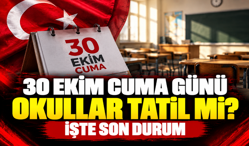 30 EKİM CUMA GÜNÜ OKULLAR TATİL Mİ? İŞTE SON DURUM