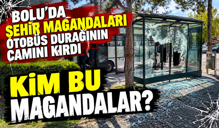 BOLU'DA ŞEHİR MAGANDALARI OTOBÜS DURAĞININ CAMINI KIRDI