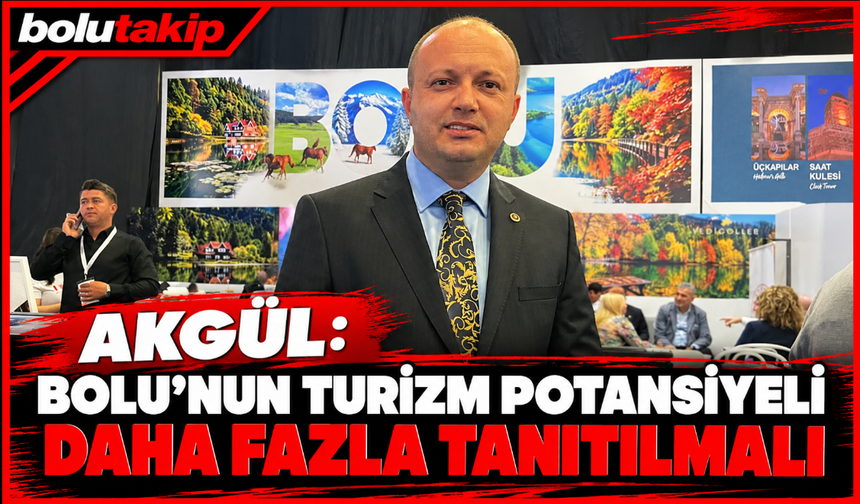 Akgül: Bolu’nun turizm potansiyeli daha fazla tanıtılmalı