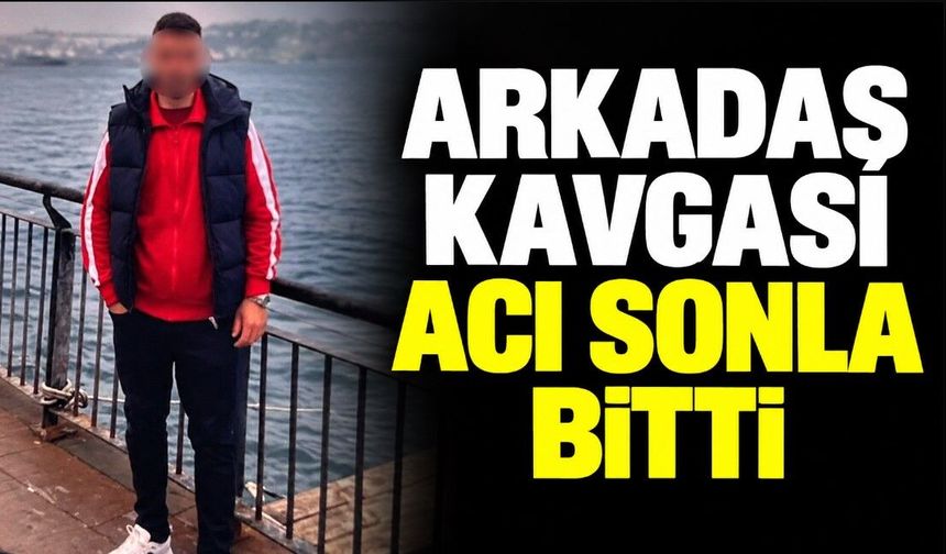 Arkadaş kavgası acı sonla bitti