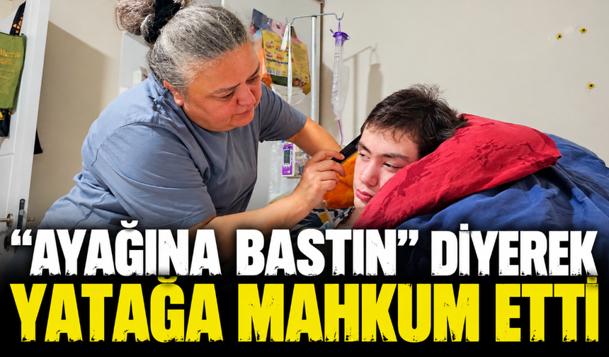 "Ayağına bastın" diyerek yatağa mahkum etti