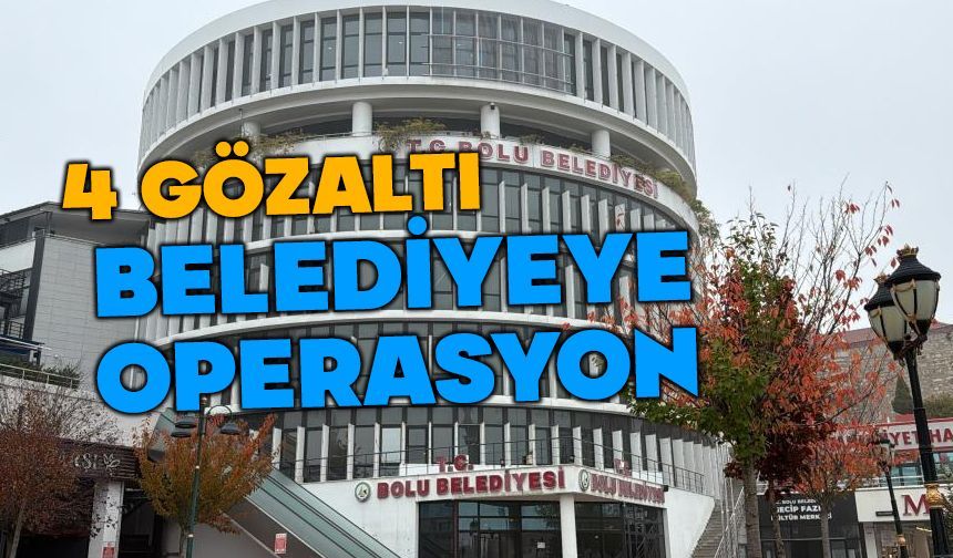 Bolu belediyesine operasyon 4 gözaltı