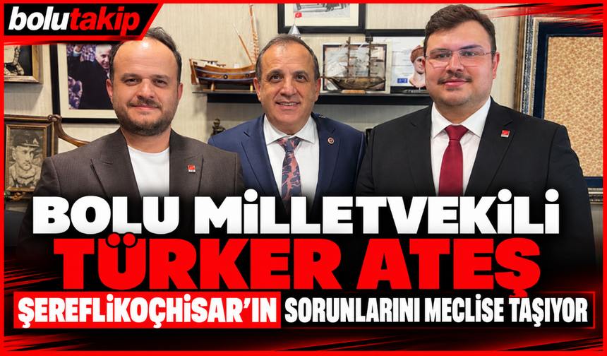 Bolu Milletvekili Türker Ateş, Şereflikoçhisar’ın Osb Talebini Meclis Gündemine Taşıyacak