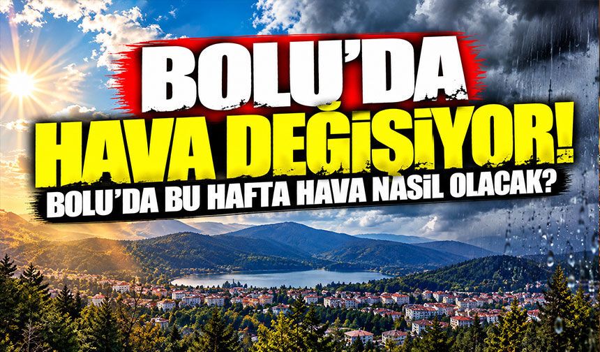 Bolu’da hava bir anda değişiyor! MGM haftalık tahmini açıkladı