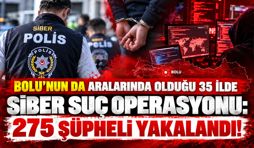 Bolu’nun da Aralarında Olduğu 35 İlde Siber Suç Operasyonu: 275 Şüpheli Yakalandı!