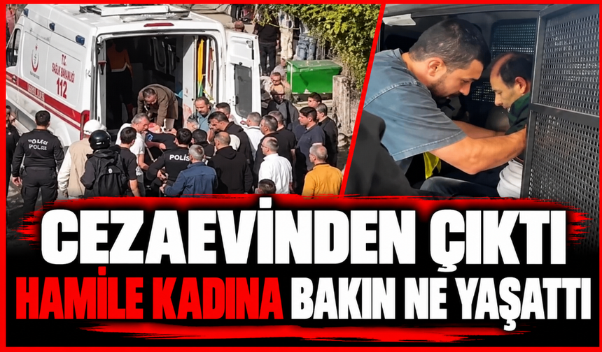 Cezaevinden çıktı, hamile kadına bakın ne yaşattı