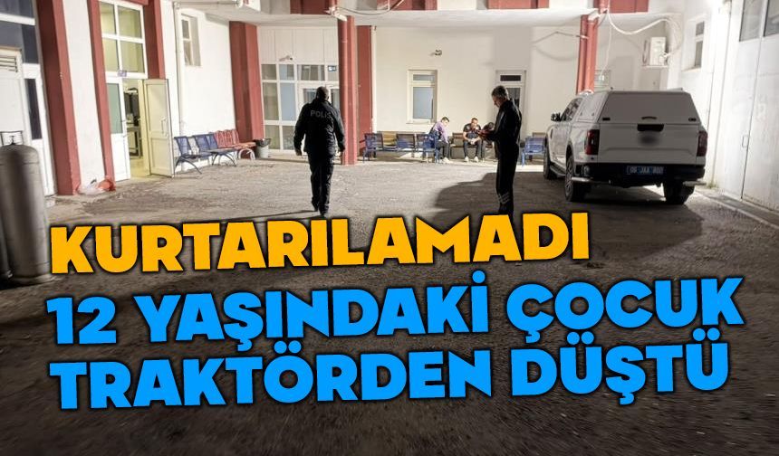 Traktörden düşen çocuk yaşamını yitirdi