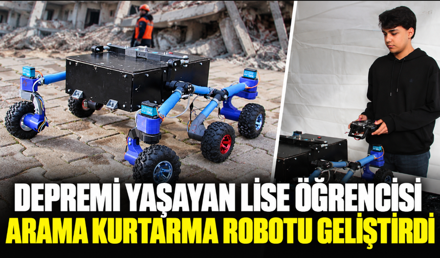 Depremi yaşayan lise öğrencisi arama kurtarma robotu geliştirdi