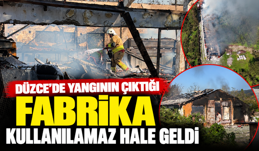 Düzce'de yangının çıktığı fabrika kullanılamaz hale geldi