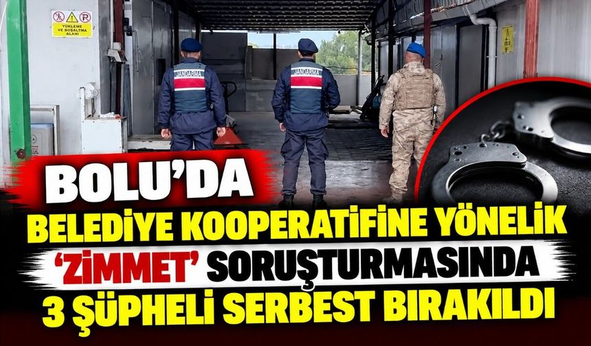 Bolu'da belediye kooperatifine yönelik ‘zimmet' soruşturmasında 3 şüpheli serbest bırakıldı