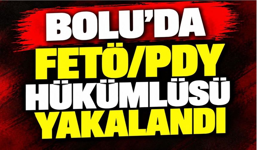 Bolu’da FETÖ/PDY hükümlüsü yakalandı