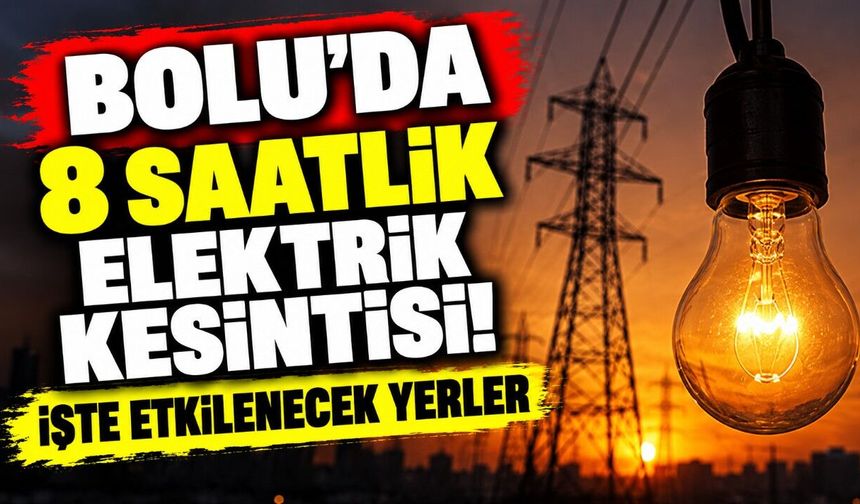 BOLU’DA 8 SAATLİK ELEKTRİK KESİNTİSİ! İŞTE ETKİLENECEK YERLER
