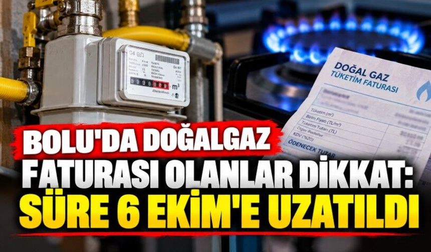 Bolu'da doğalgaz Faturası Olanlar Dikkat: Süre 6 Ekim’e Uzatıldı