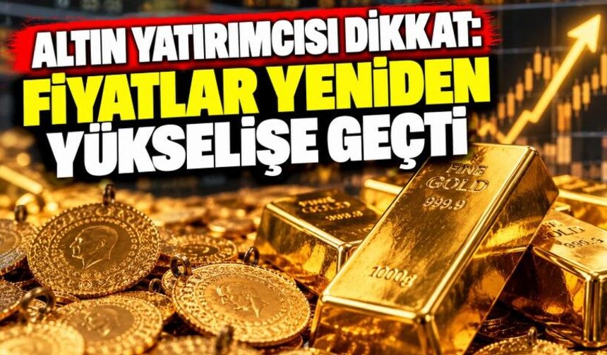 Altın Yatırımcısı Dikkat: Fiyatlar Yeniden Yükselişe Geçti