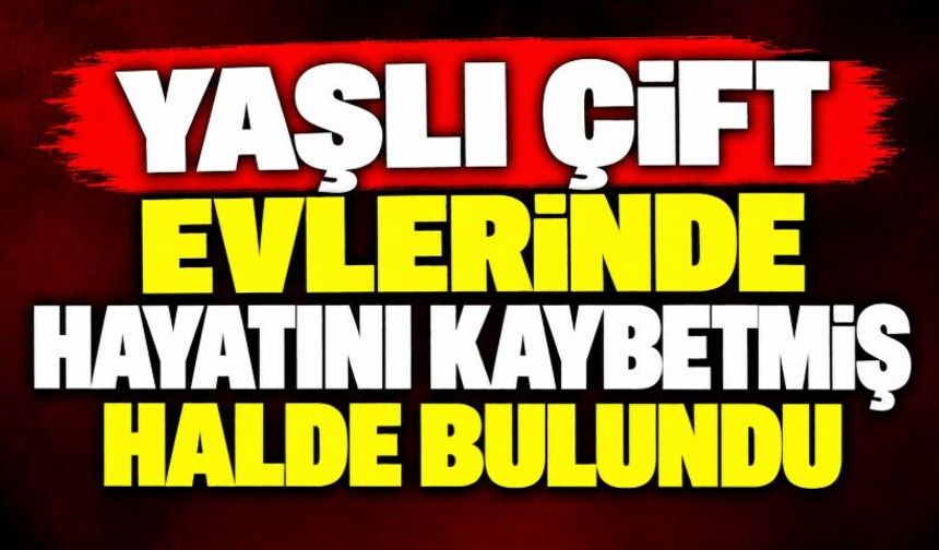 Yaşlı Çift Evlerinde Hayatını Kaybetmiş Halde Bulundu