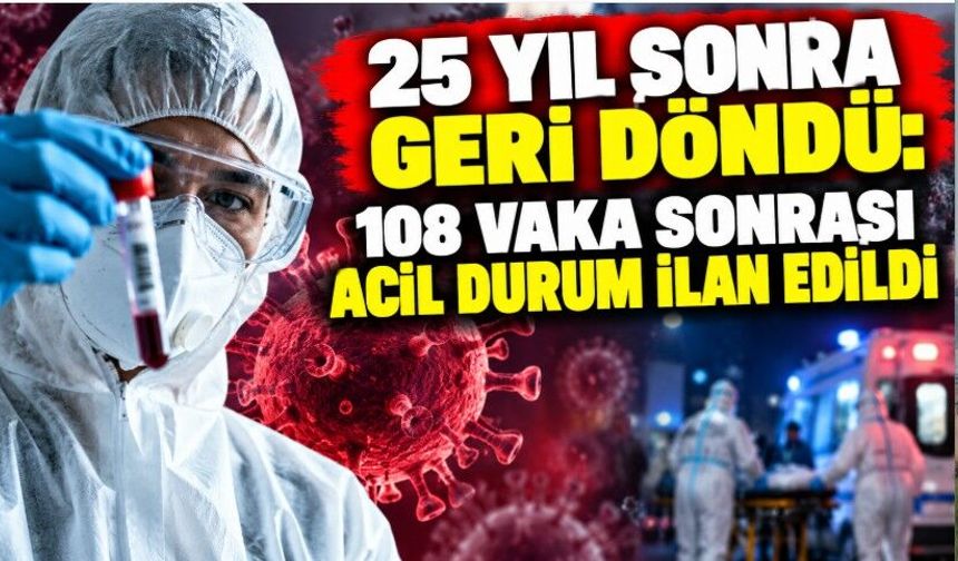 25 Yıl Sonra Geri Döndü: 108 Vaka Sonrası Acil Durum İlan Edildi