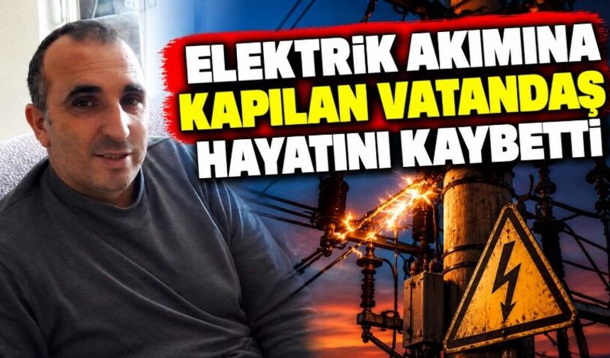 Elektrik akımına kapılan vatandaş hayatını kaybetti