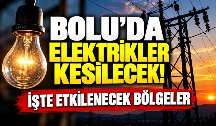 Bolu’da elektrikler kesilecek: İşte etkilenecek bölgeler