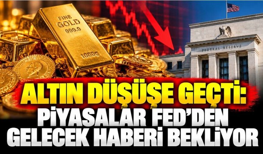 Altın düşüşe geçti: Piyasalar Fed’den gelecek haberi bekliyor
