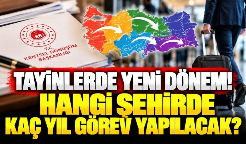 Tayinlerde yeni dönem! Hangi şehirde kaç yıl görev yapılacak?