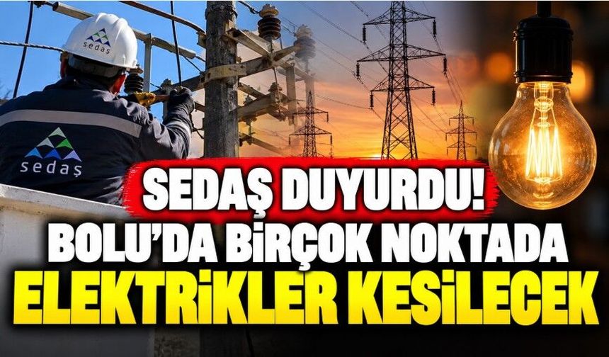 SEDAŞ duyurdu! Bolu’da birçok noktada elektrikler kesilecek