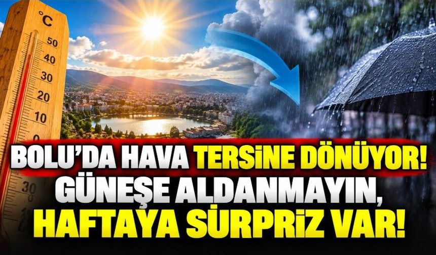 Bolu’da hava tersine dönüyor! Güneşe aldanmayın, haftaya sürpriz var