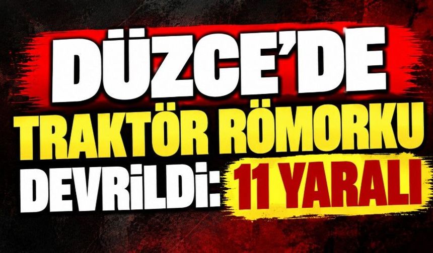 Düzce’de traktör römorku devrildi: 11 yaralı